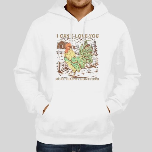 Funny Chicken I Can’t Love You More Than My Hometown Shirt