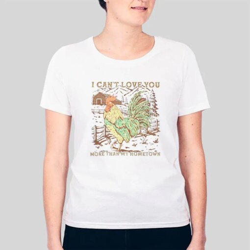 Funny Chicken I Can’t Love You More Than My Hometown Shirt