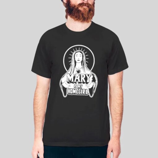 Funny Christ Mary Is My Homegirl T Shirt