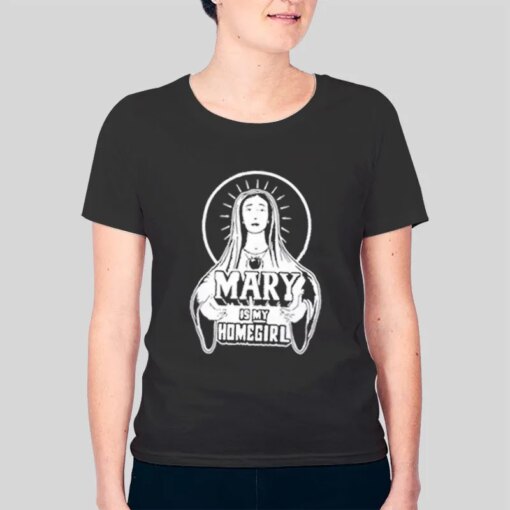 Funny Christ Mary Is My Homegirl T Shirt