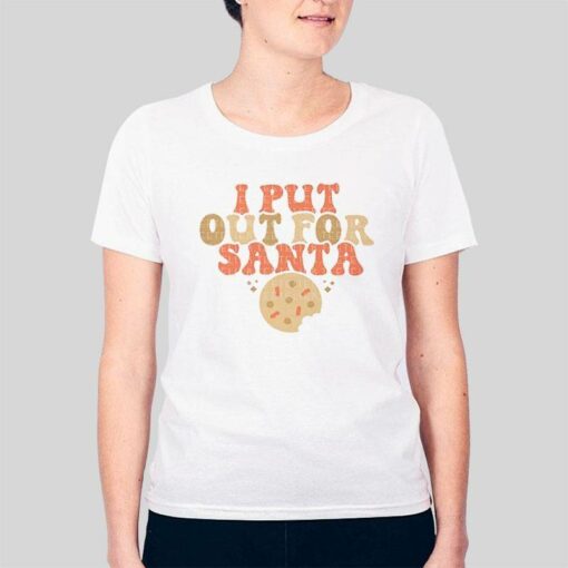 Funny Christmas I Put Out For Santa Shirt