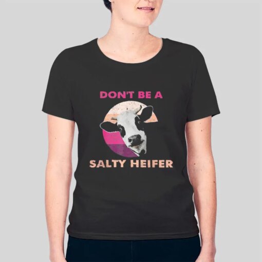 Funny Cow Don’T Be a Salty Heifer Shirt