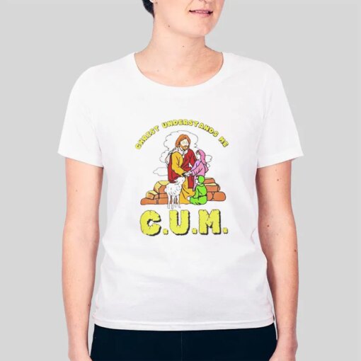 Funny Cum Christ Understands Me Shirt