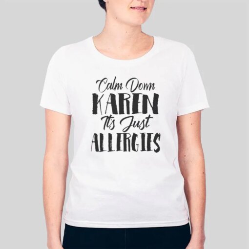 Funny Cute Calm Down Karen It’s Just Allergies Shirt