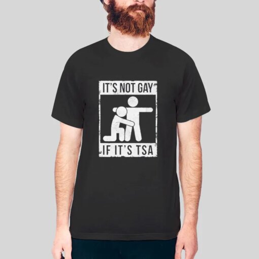 Funny Sarcastic It’s Not Gay If Its Tsa Shirt