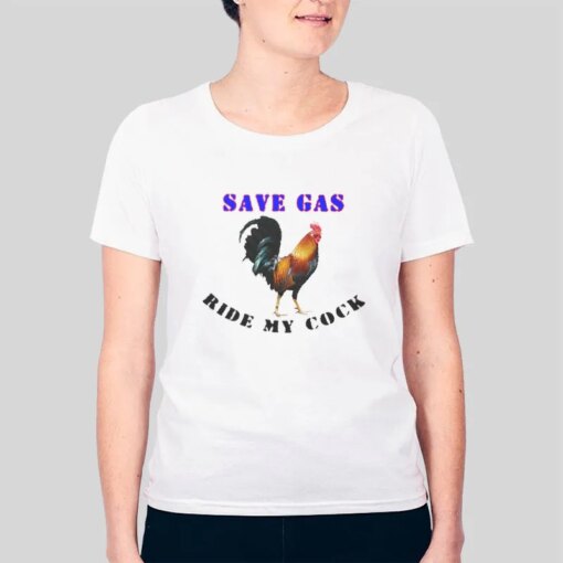 Funny Save Gas Ride My Cock Shirt