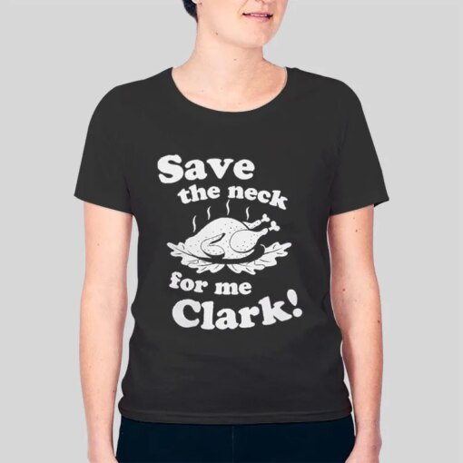 Funny Save The Neck For Me Clark Shirt