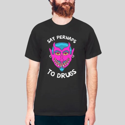 Funny Say Perhaps To Drugs Shirt