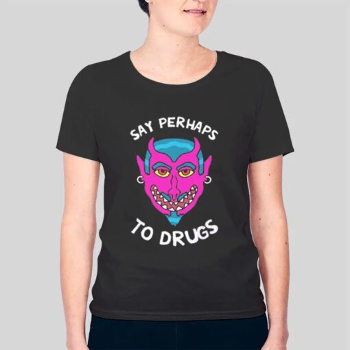 Funny Say Perhaps To Drugs Shirt