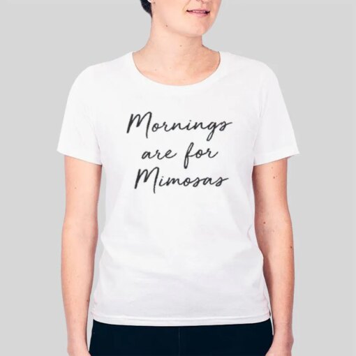 Funny Saying Mornings Are For Mimosas Shirt