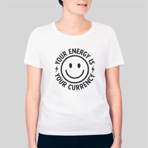 Funny Smiley Your Energy Is Your Currency Shirt