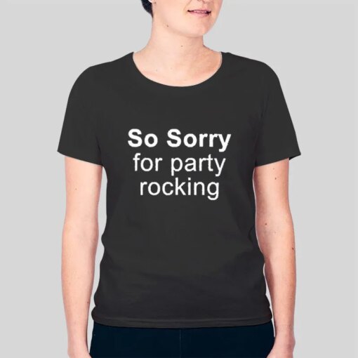 Funny Sorry For Party Rocking T Shirt