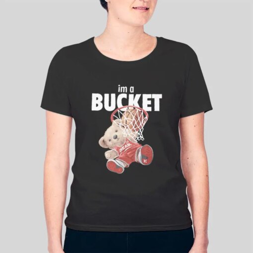 Funny Teddy Bear Basketball Im A Bucket Shirt