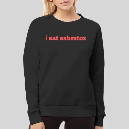 Funny Text I Eat Asbestos Shirt