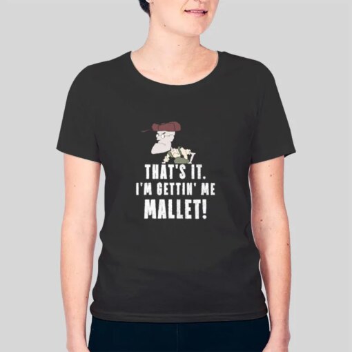 Funny Thats It Im Gettin Me Mallet Shirt