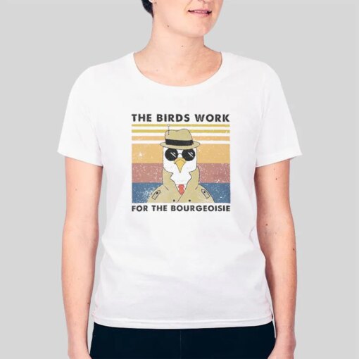 Funny The Birds Work For The Bourgeoisie Shirt