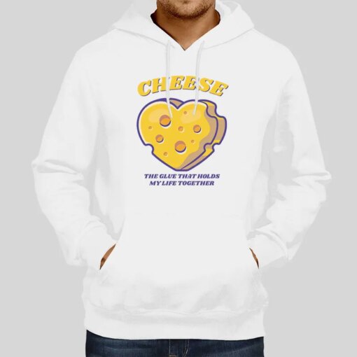 Funny The Glue That Holds My Life Forever Cheese Lover Shirt