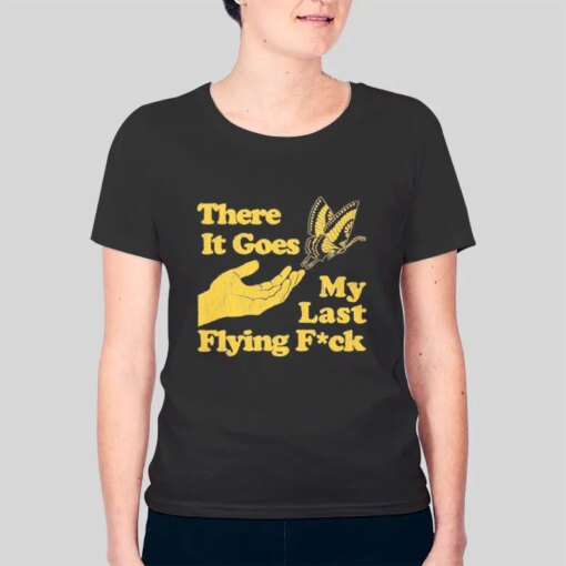 Funny There Does My Last Flying Fuck Shirt