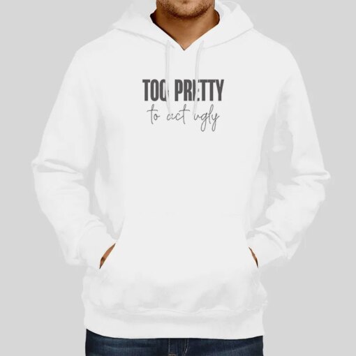 Funny Too Pretty To Act Ugly Shirt