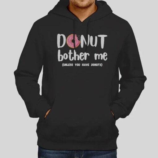 Funny Unless You Have Donuts Donut Bother Me Shirt