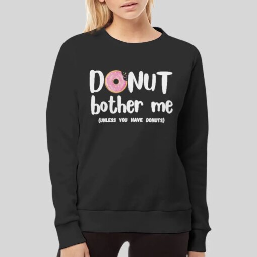 Funny Unless You Have Donuts Donut Bother Me Shirt