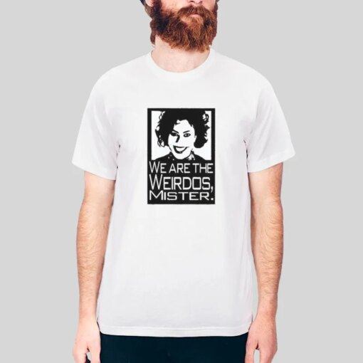 Funny We Are The Weirdos Mister Shirt