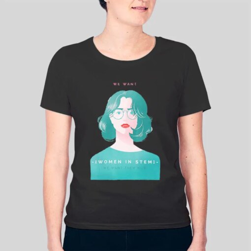 Funny We Want Women In Stem Shirt