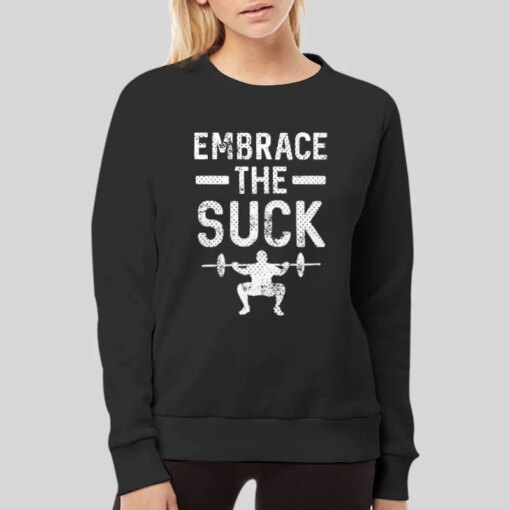 Funny Weighlifting Embrace The Suck T Shirt