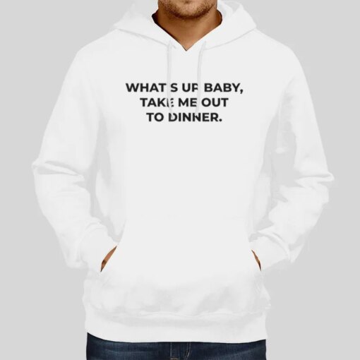 Funny Whats Up Baby Take Me To Dinner Shirt