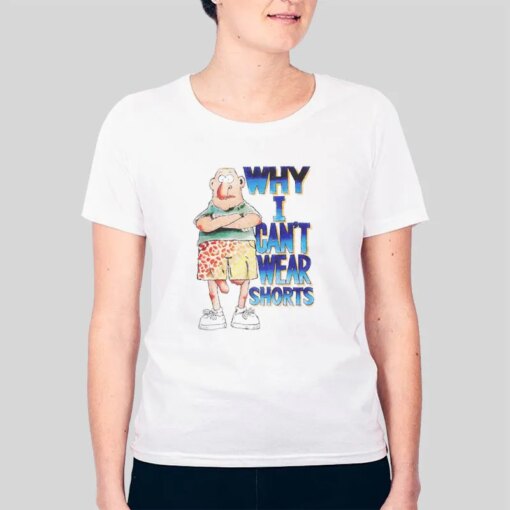 Funny Why I Can’t Wear Shorts T Shirt