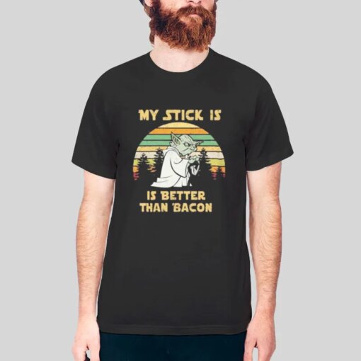 Funny Yoda My Stick Is Better Than Bacon Shirt