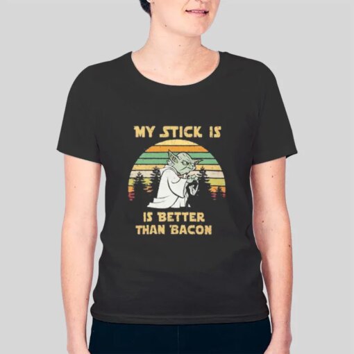 Funny Yoda My Stick Is Better Than Bacon Shirt