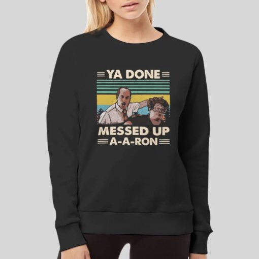 Funny You Done Messed Up Aaron Shirt