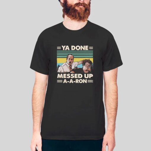 Funny You Done Messed Up Aaron Shirt