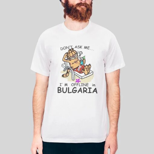 Garfield Don’t Ask Me I’m Offline In Bulgaria Shirt