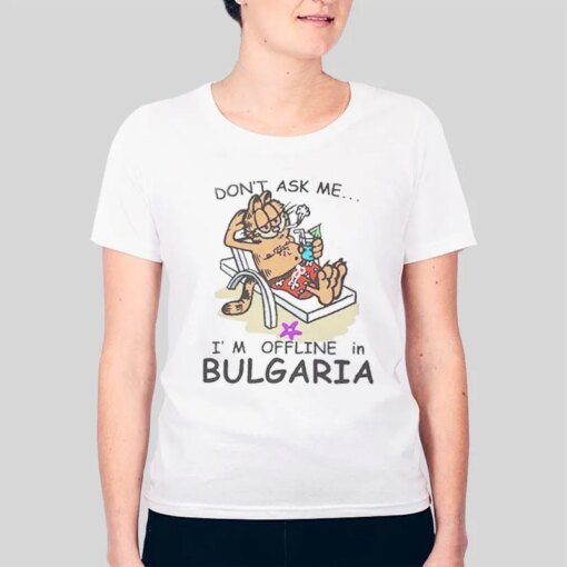 Garfield Don’t Ask Me I’m Offline In Bulgaria Shirt