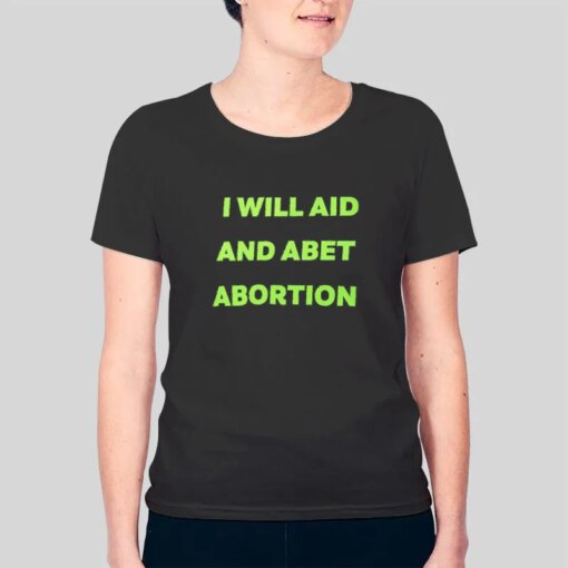 Get Your Amazing I Will.aid And Abet Abortion Shirt