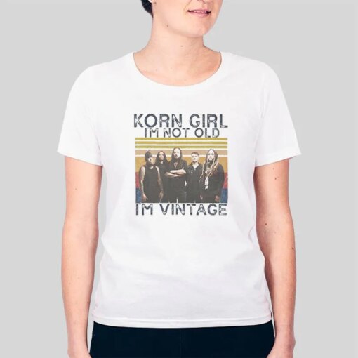 Girl I’m Not Old I’m Vintage Korn Shirt