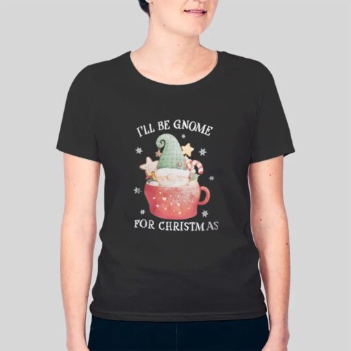 Gnomies Ill Be Gnome For Christmas Shirt