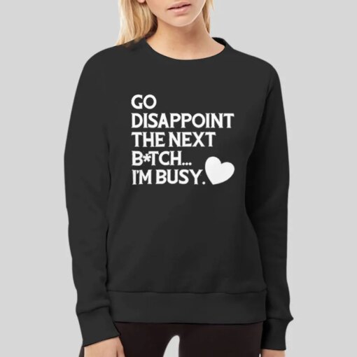 Go Disappoint The Next Bitch I’m Busy Shirt