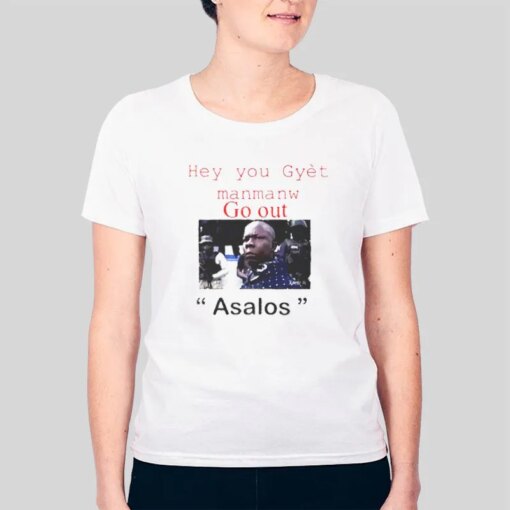 Go Out Asalos Funny Gyet Manmanw Shirt