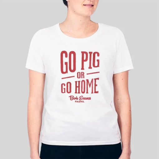 Go Pig Or Go Home Bob Evans Shirts