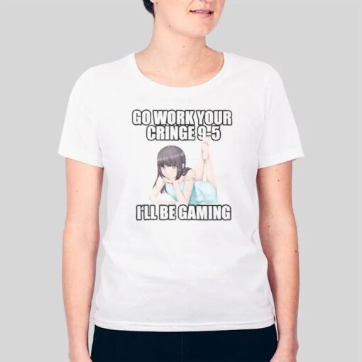 Go Work Your Cringe 9 5 I’ll Be Gaming Meme Shirt