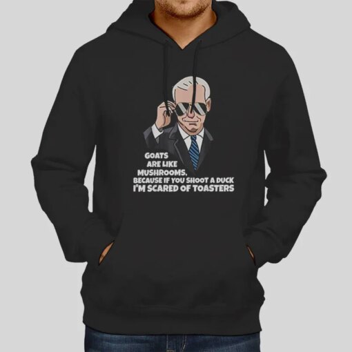 Goats Are Like Mushrooms Joe Biden Im Scared Of Toasters Shirt