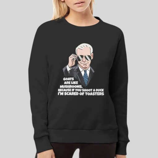 Goats Are Like Mushrooms Joe Biden Im Scared Of Toasters Shirt