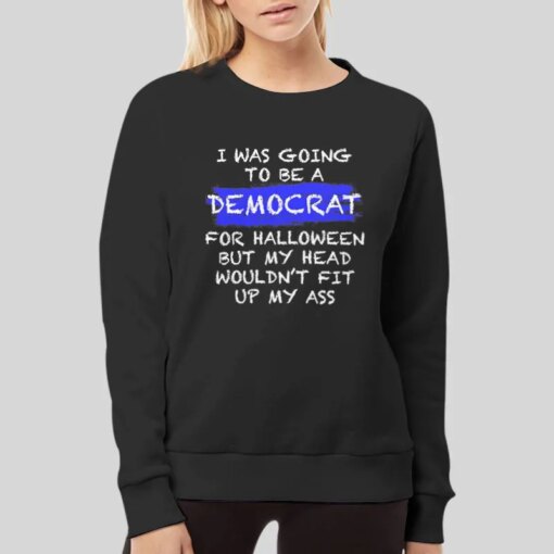 Going To Be A Democrat Funny Liberal Shirts