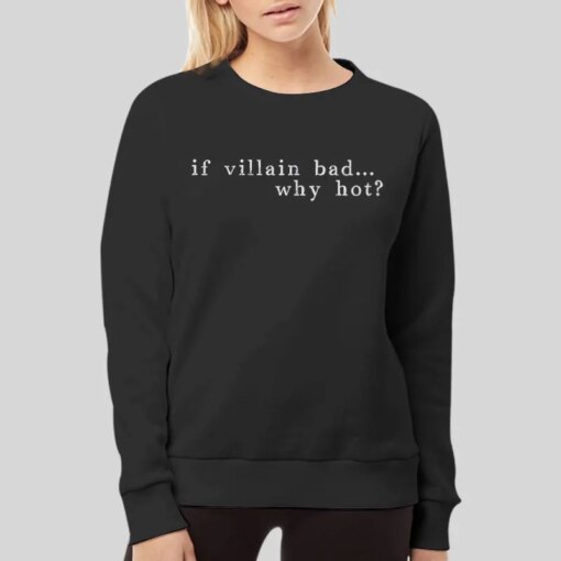 Good To Be Bad If Villain Bad Why Hot Shirt