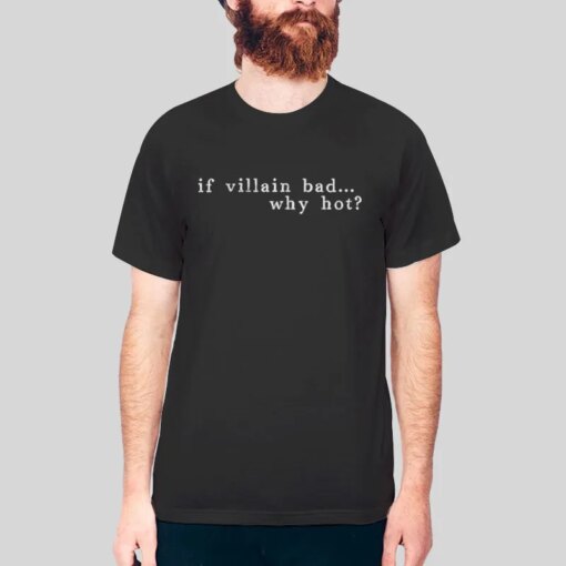 Good To Be Bad If Villain Bad Why Hot Shirt