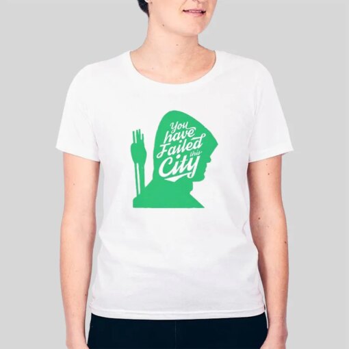 Green Arrow You Have Failed This City Shirt