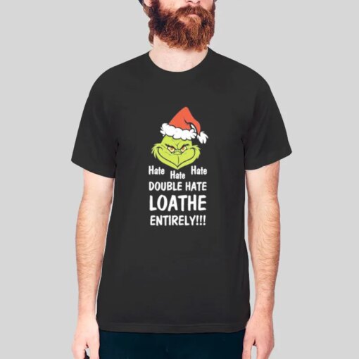 Grinch Hate Hate Hate Double Hate Loather Entirely Shirt